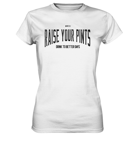 Raise Your Pints "Drink To Better Days" - Ladies Premium Shirt