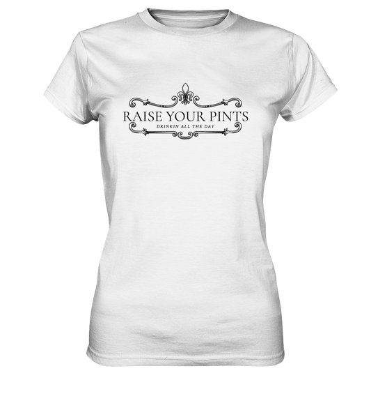 Raise Your Pints "Drinking All The Day" - Ladies Premium Shirt