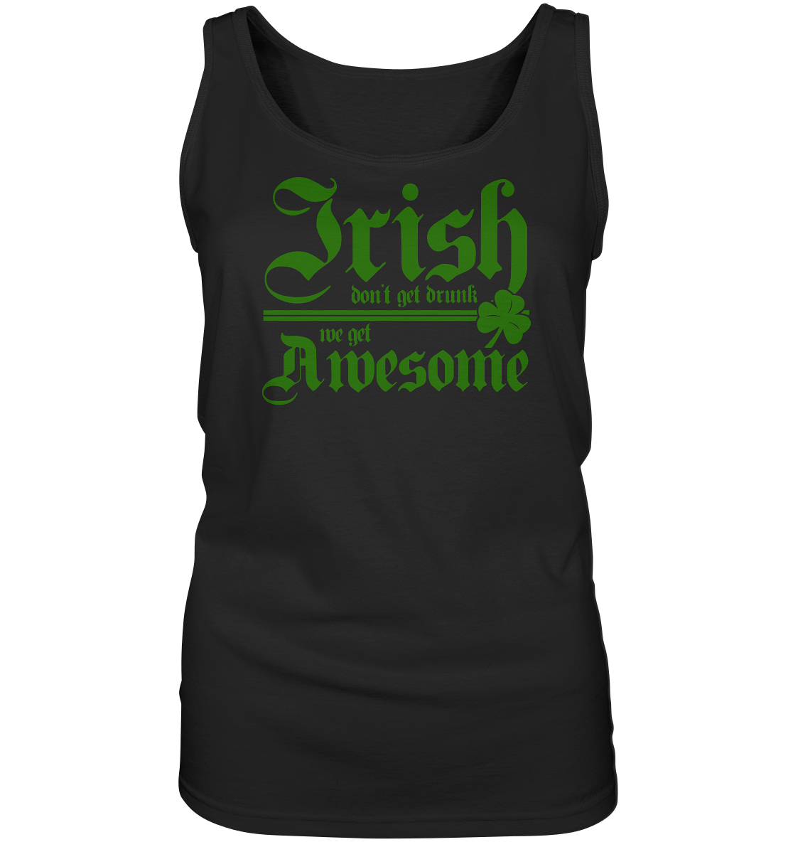 Irish Don't Get Drunk, We Get Awesome - Ladies Tank-Top