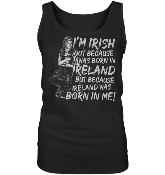 I'm Irish Not Because I Was Born In Ireland But Because Ireland Was Born In Me - Ladies Tank-Top