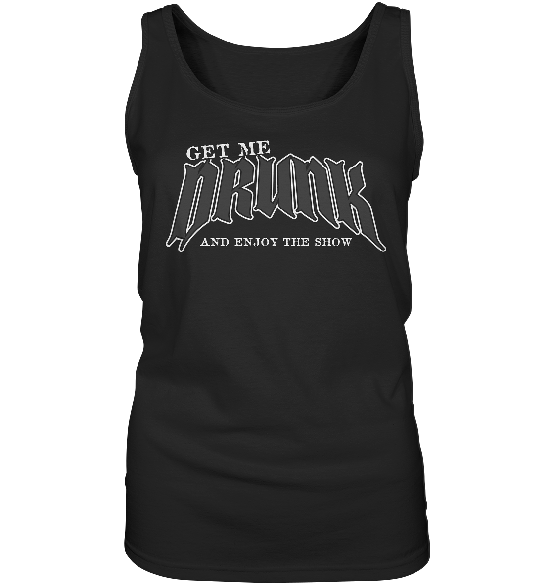 Get Me Drunk "And Enjoy The Show" - Ladies Tank-Top