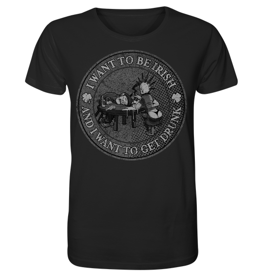 I Want To Be Irish And I Want To Get Drunk - Organic Shirt