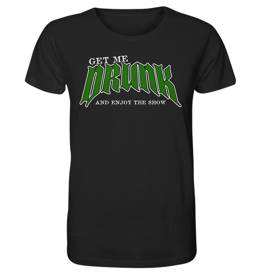 Get Me Drunk "And Enjoy The Show" - Organic Shirt