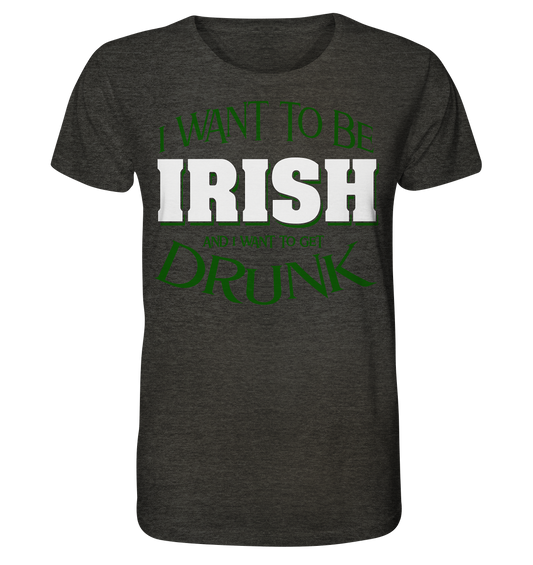 I Want To Be Irish And I Want To Get Drunk - Organic Shirt (meliert)