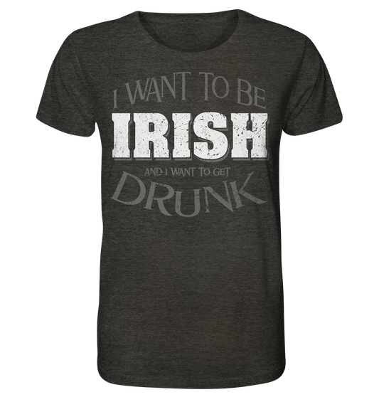 I Want To Be Irish And I Want To Get Drunk - Organic Shirt (meliert)