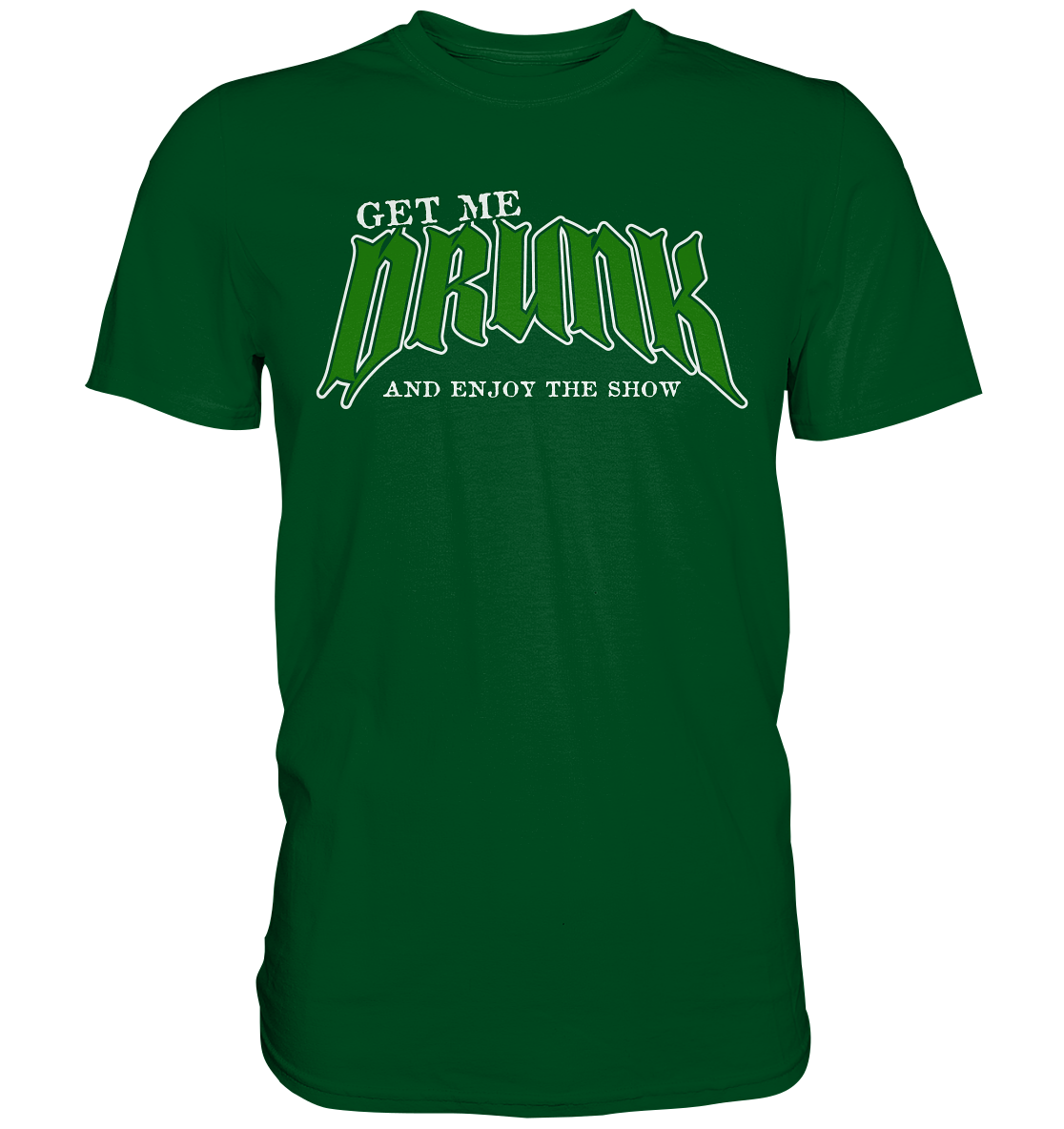 Get Me Drunk "And Enjoy The Show" - Premium Shirt