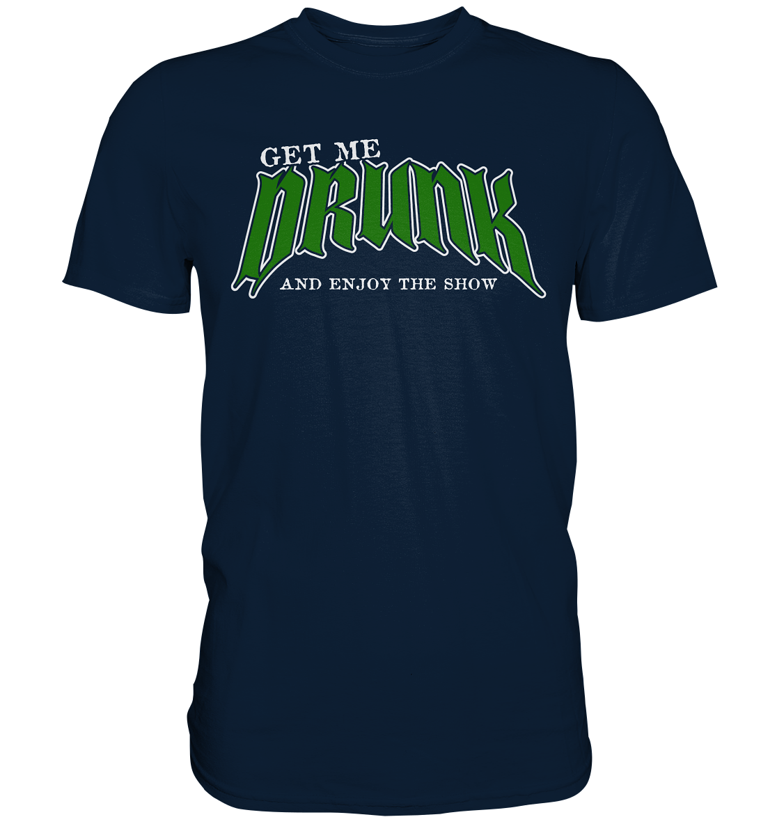 Get Me Drunk "And Enjoy The Show" - Premium Shirt