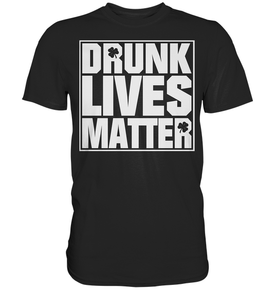 "Drunk Lives Matter" - Premium Shirt