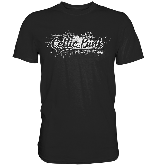 Whiskey, Beer And Celtic Punk "Is All I Want" - Premium Shirt