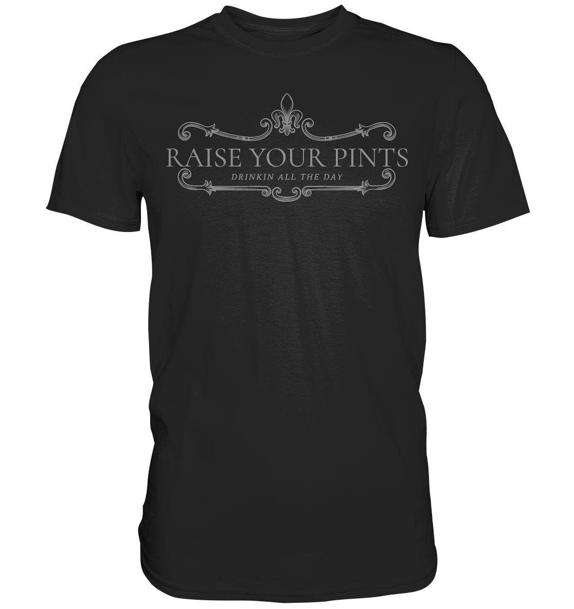 Raise Your Pints "Drinking All The Day" - Premium Shirt