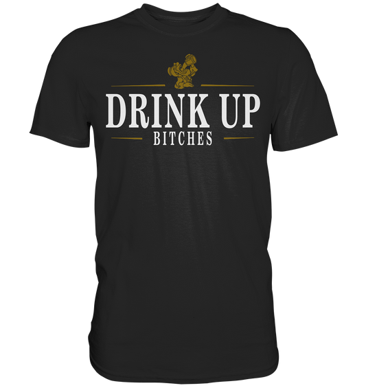 Drink Up "Bitches" - Premium Shirt