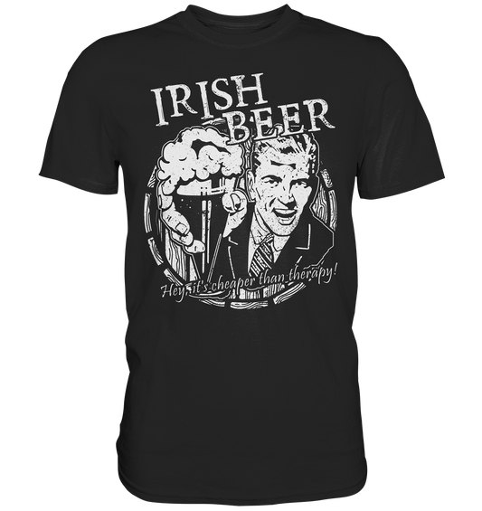 Irish Beer " Hey, It's Cheaper Than Therapy" - Premium Shirt