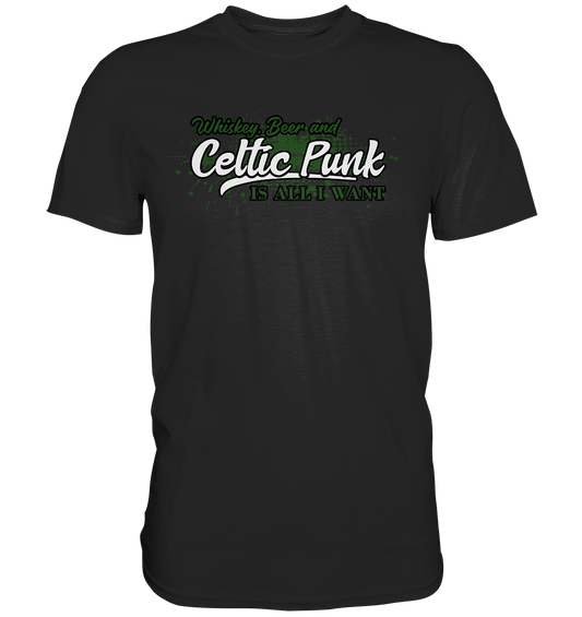 Whiskey, Beer And Celtic Punk "Is All I Want" - Premium Shirt