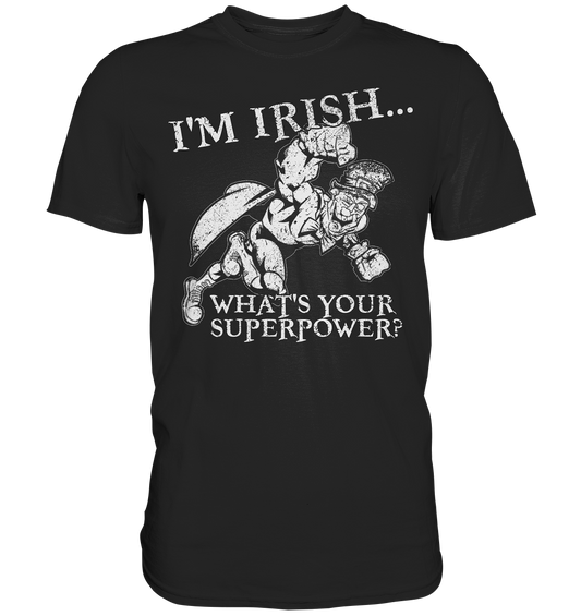 I'm Irish "What's Your Superpower?" - Premium Shirt