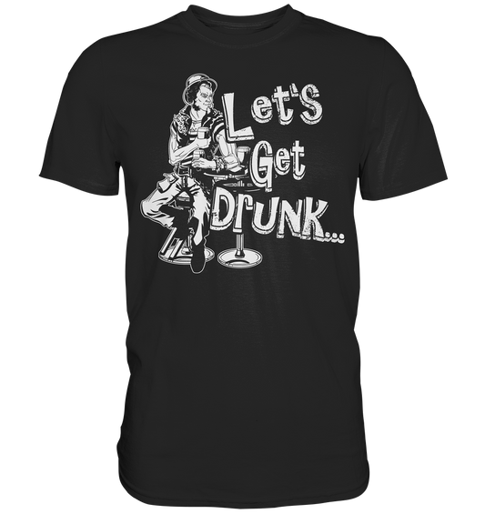 Let's Get Drunk - Premium Shirt