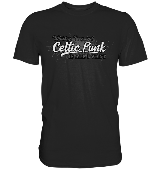 Whiskey, Beer And Celtic Punk "Is All I Want" - Premium Shirt