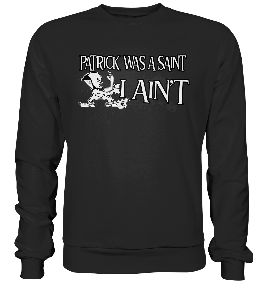 Patrick Was A Saint "I Ain't" - Premium Sweatshirt