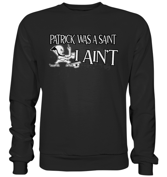 Patrick Was A Saint "I Ain't" - Premium Sweatshirt