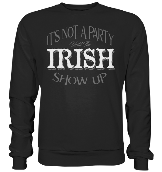 It's Not A Party Until The Irish Show Up - Premium Sweatshirt