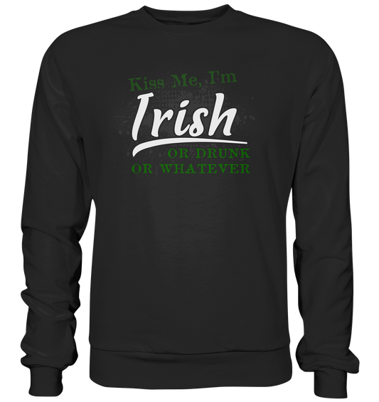 Kiss Me I'm Irish Or Drunk Or Whatever - Premium Sweatshirt