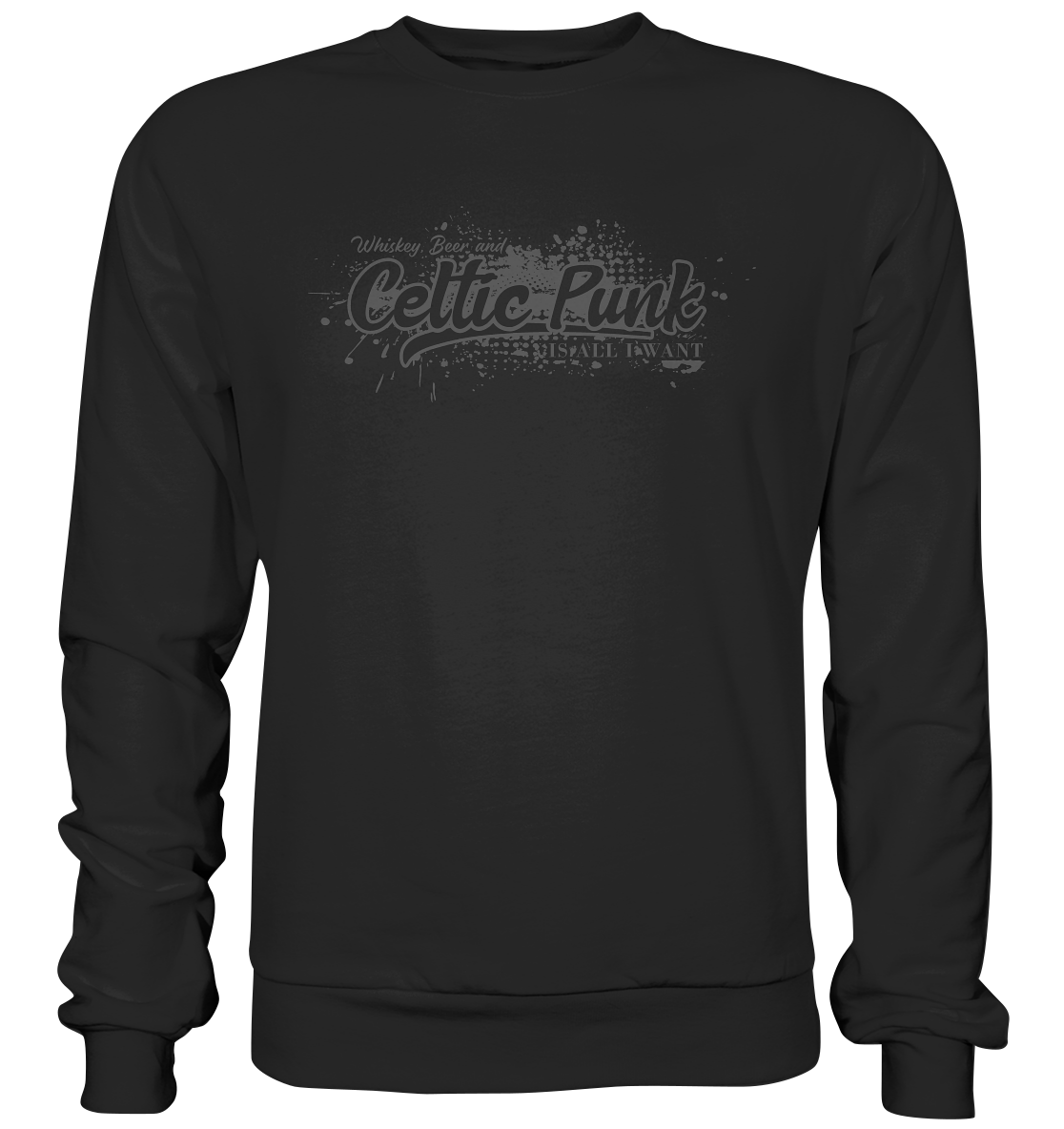 Whiskey, Beer And Celtic Punk "Is All I Want" - Premium Sweatshirt