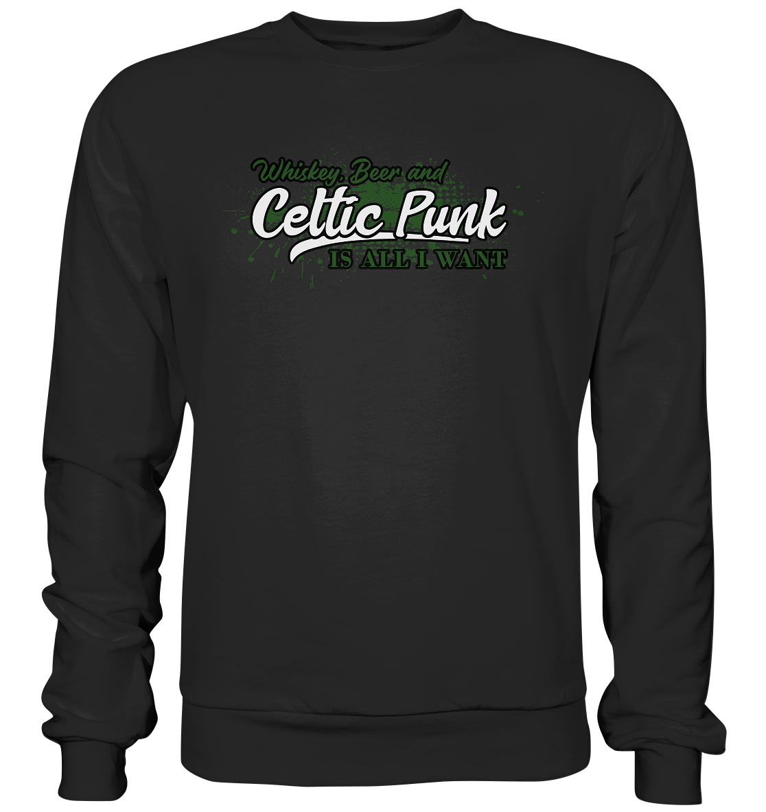 Whiskey, Beer And Celtic Punk "Is All I Want" - Premium Sweatshirt