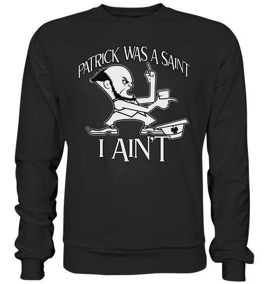 Patrick Was A Saint "I Ain't" - Premium Sweatshirt