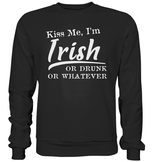 Kiss Me I'm Irish Or Drunk Or Whatever - Premium Sweatshirt