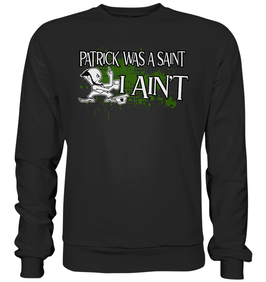 Patrick Was A Saint "I Ain't" - Premium Sweatshirt