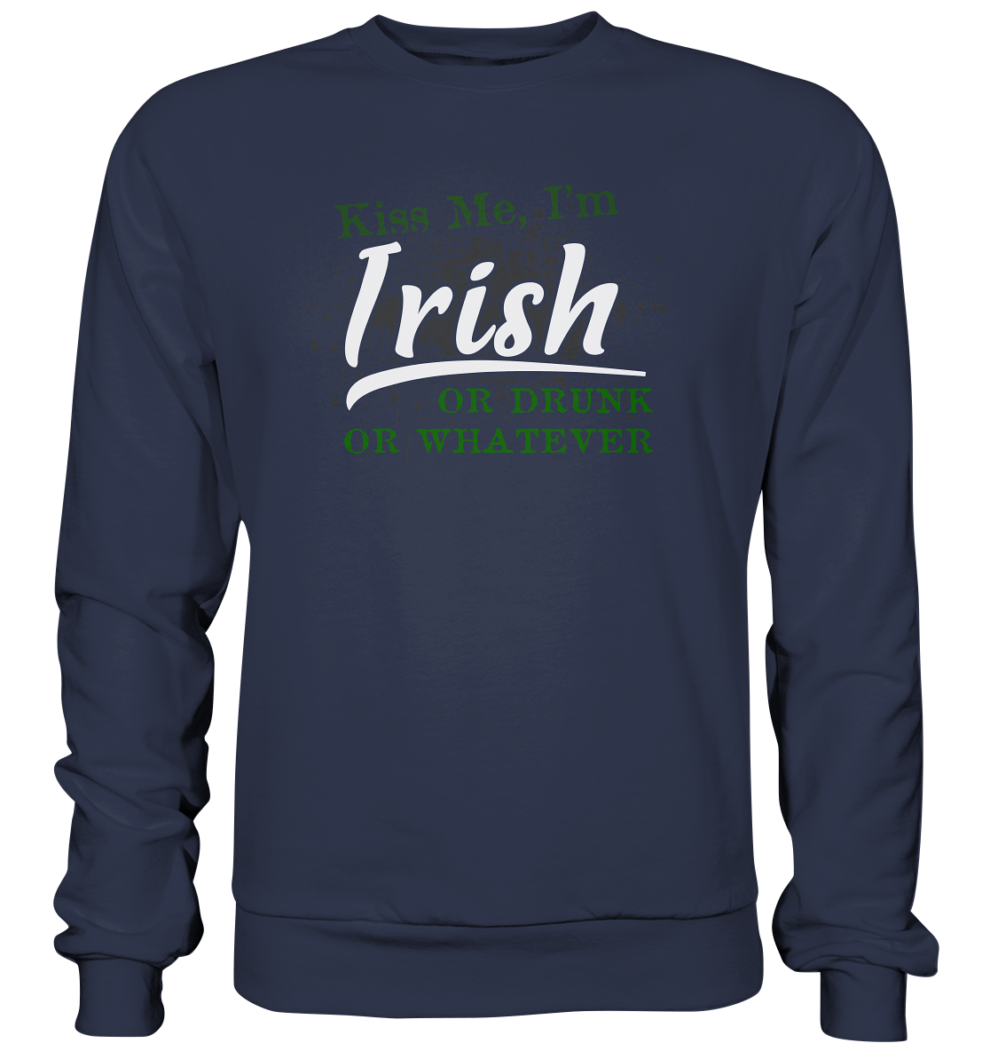 Kiss Me I'm Irish Or Drunk Or Whatever - Premium Sweatshirt