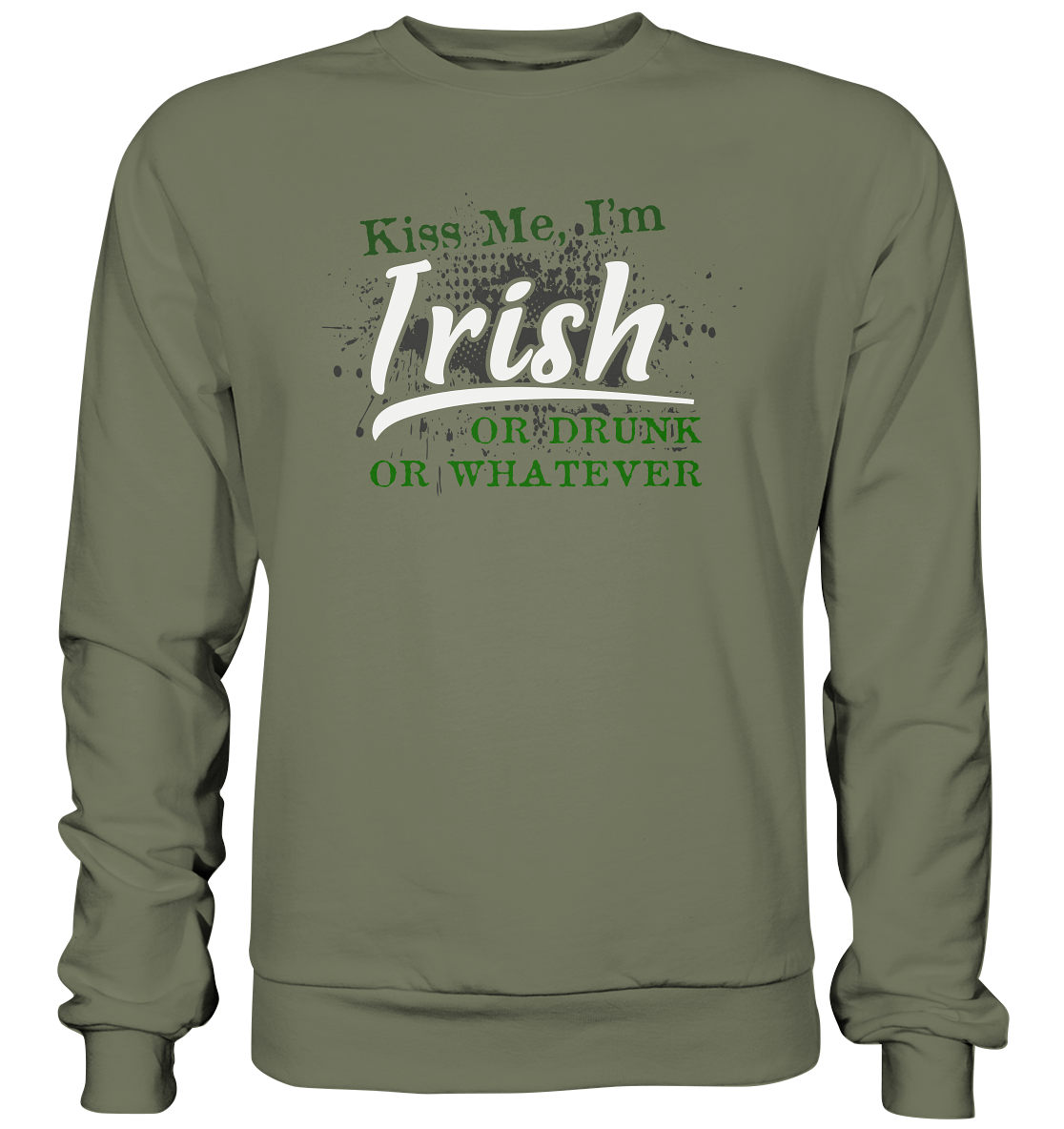 Kiss Me I'm Irish Or Drunk Or Whatever - Premium Sweatshirt