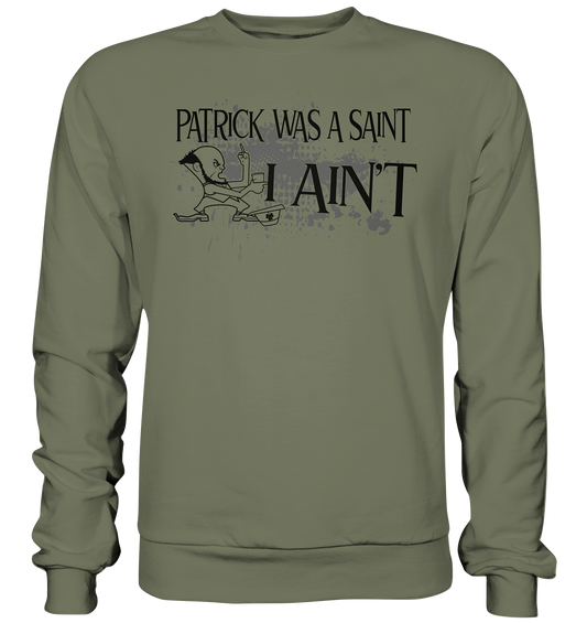 Patrick Was A Saint "I Ain't" - Premium Sweatshirt