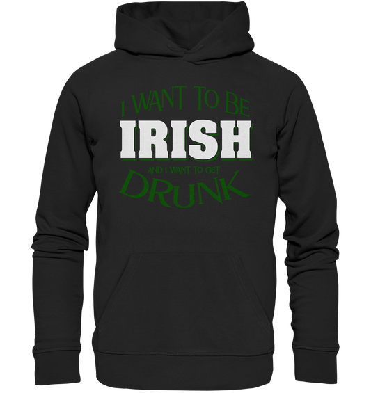 I Want To Be Irish And I Want To Get Drunk - Premium Unisex Hoodie