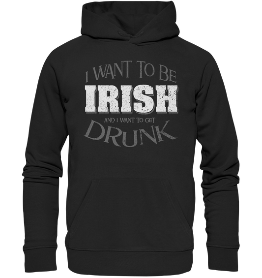 I Want To Be Irish And I Want To Get Drunk - Premium Unisex Hoodie