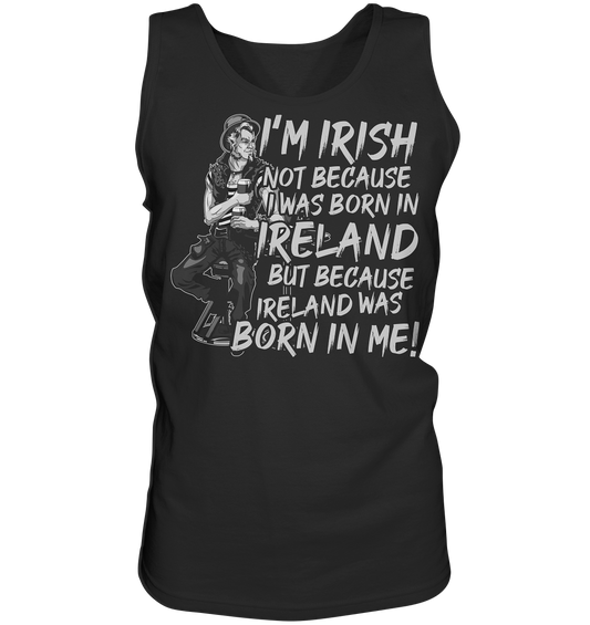 I'm Irish Not Because I Was Born In Ireland But Because Ireland Was Born In Me - Tank-Top