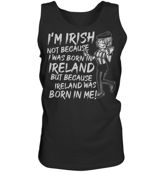 I'm Irish Not Because I Was Born In Ireland But Because Ireland Was Born In Me - Tank-Top